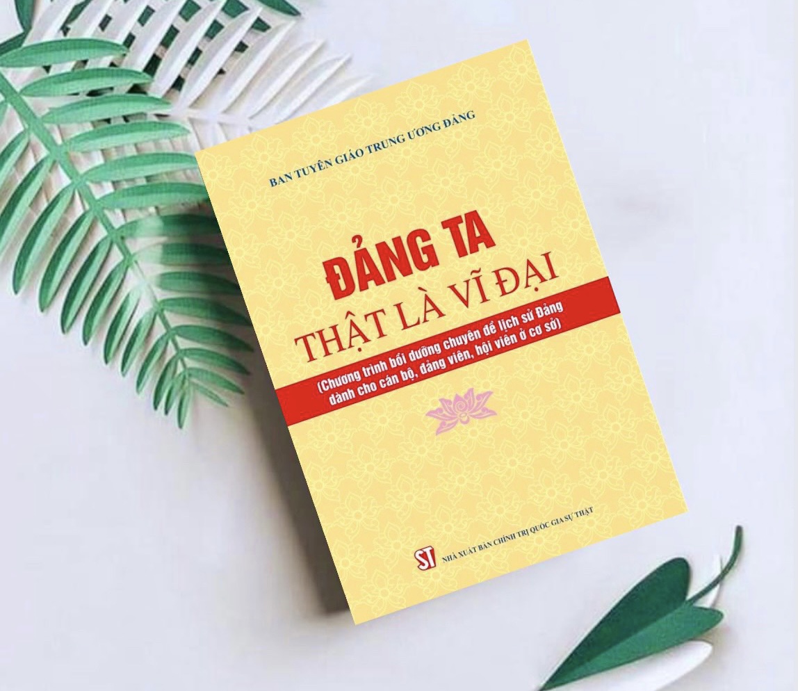 “Đảng ta thật là vĩ đại” – cuốn sách lịch sử Đảng cho cán bộ, đảng viên